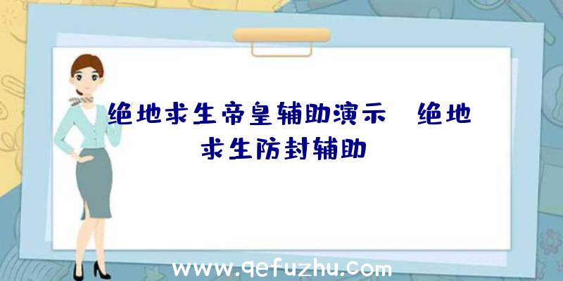 「绝地求生帝皇辅助演示」|绝地求生防封辅助